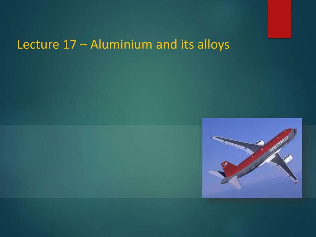 Lecture 17 – Aluminium and its alloys
